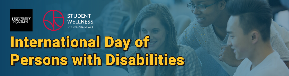 International Day of Persons with Disabilities, December 3, 2023. University of Guelph logo. Student Wellness logo.