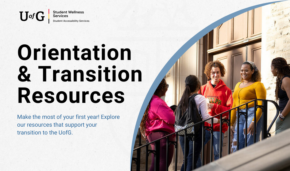 Orientation & Transition Resources: Make the most of your first year! Explore our resources that support your transition to the UofG.