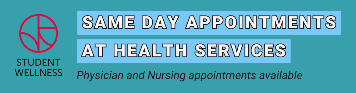 Same day appointments with Health Services are available for physician and nursing services