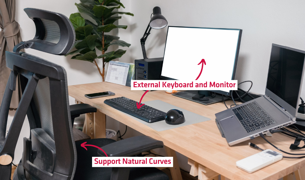 Creating an Ergonomic Workspace Setup with an appropriate chair that supports natural curves and an external keyboard and monitor 